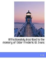 Affectionately Inscribed to the momory of Elder Frederic W. Evans 1140086170 Book Cover