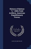 History Of Battery c, 148th Field Artillery, American Expeditionary Forces 1019347600 Book Cover