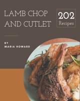 202 Lamb Chop and Cutlet Recipes: Lamb Chop and Cutlet Cookbook - All The Best Recipes You Need are Here! B08GFRZF2X Book Cover