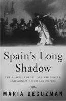 Spain's Long Shadow: The Black Legend, Off-Whiteness, and Anglo-American Empire 0816645280 Book Cover
