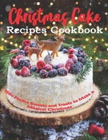Christmas Cake Recipes Cookbook: 150+ Festive Sweets and Treats to Make a Magical Christmas B08KMJBTVM Book Cover