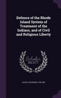 Defence of the Rhode Island System of Treatment of the Indians, and of Civil and Religious Liberty 1354637690 Book Cover