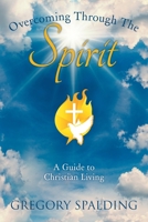 Overcoming Through The Spirit: A Guide to Christian Living 166417592X Book Cover