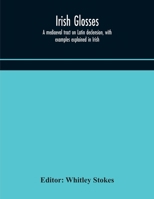 Irish Glosses: A Mediaeval Tract on Latin Declension, With Examples Explained in Irish 9354171044 Book Cover