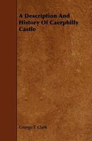 A Description and History of Caerphilly Castle. Also, a Description of Castell Coch 1175956856 Book Cover