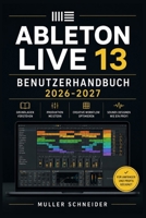 ABLETON LIVE 13 BENUTZERHANDBUCH 2026-2027: Ein praxisnahes Schritt-für-Schritt System für schnelle Einrichtung und reibungslosen Betrieb (German Edition) B0H1RTZLQS Book Cover