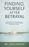 Finding Yourself After Betrayal: A Woman's Guide to Understanding Betrayal Trauma, Reclaiming Your Identity, and Finding Your Way Back to Yourself B0GY7SWC1C Book Cover
