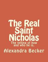 The Real Saint Nicholas: The telling of how and who he is. 154101507X Book Cover
