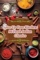Spice Up Your Kitchen: 96 Fresh Indian Classics B0CLB1J9RX Book Cover