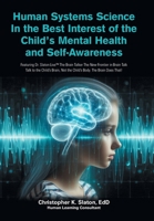Human Systems Science In the Best Interest of the Child's Mental Health and Self-Awareness: Featuring Dr. Slaton Live The Brain Talker The New ... Not the Child's Body. The Brain Does That! B0FFYXF4MD Book Cover
