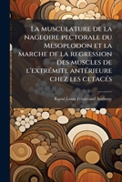 La Musculature de la Nageoire Pectorale Du Mesoplodon Et La Marche de la Regression Des Muscles de l'Extr�mit� Ant�rieure Chez Les C�tac�s (Classic Reprint) 1149927356 Book Cover