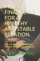 PILLAR FINANCE # 2 FOR A HEALTHY AND STABLE RELATION.: BUILD A HEALTHY AND STABLE FINANCE IN YOUR RELATIONSHIP B088B82JM5 Book Cover