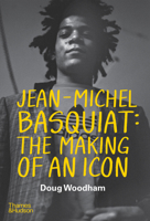 Jean-­Michel Basquiat: The Making of an Icon 0500030693 Book Cover