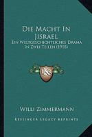 Die Macht In Jisrael: Ein Weltgeschichtliches Drama In Zwei Teilen (1918) 1168418127 Book Cover