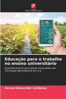 Educação para o trabalho no ensino universitário: Experiência do Grupo Instituto Universitário de Tecnologia Agroindustrial de J.H.S. 6205969653 Book Cover
