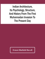 Indian architecture, its psychology, structure, and history from the first Muhannadan invasion to the present day 1016214391 Book Cover