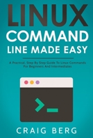 Linux Command Line Made Easy: A Practical, Step By Step Guide To Linux Commands For Beginners And Intermediates B08P3QVW3X Book Cover