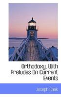 Orthodoxy, with Preludes on Current Events and a Copious Analytical Index 1428600612 Book Cover