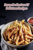 Penne Perfection: 77 Delicious Recipes B0CCCX48WS Book Cover
