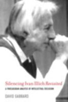Silencing Ivan Illich Revisited: A Foucauldian Analysis of Intellectual Exclusion 1975502280 Book Cover