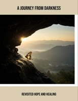 A Journey From Darkness: Revisited Hope And Healing B0FPLWTX7C Book Cover