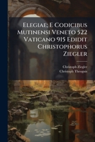 Elegiae; E Codicibus Mutinensi Veneto 522 Vaticano 915 Edidit Christophorus Ziegler 1147677115 Book Cover