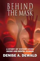 Behind the Mask: A Story of Victory Over Incest and Mental Illness 1632133903 Book Cover