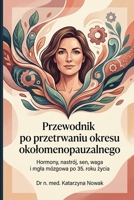 Przewodnik po przetrwaniu okresu okolomenopauzalnego: Co kazda kobieta po 35. roku zycia powinna wiedziec o hormonach, nastroju, snie, wadze, miesiaczkach i mgle mózgowej (Polish Edition) B0H1M89WZP Book Cover