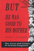 But He Was Good to His Mother : The Lives and Crimes of Jewish Gangsters 9652292494 Book Cover