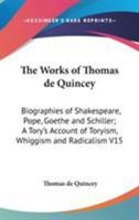 The Works Of Thomas De Quincey: Biographies [of] Shakespeare, Pope, Goethe, And Schiller, And On The Political Parities Of Modern England 1145196047 Book Cover