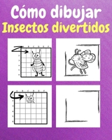 Cómo Dibujar Insectos Divertidos: Un Libro de Actividades y Dibujos Paso a Paso Para Niños (Spanish Edition) B0CQKQ2N73 Book Cover