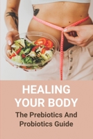 Healing Your Body: The Prebiotics And Probiotics Guide: Align Probiotic B094TCWJ64 Book Cover
