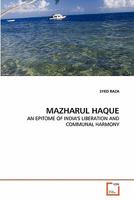 MAZHARUL HAQUE: AN EPITOME OF INDIA'S LIBERATION AND COMMUNAL HARMONY 3639301560 Book Cover