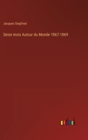 Seize Mois Autour Du Monde, 1867-1869, Et Particuli�rement Aux Indes, En Chine Et Au Japon: Ouvrage Accompagn� d'Une Carte (Classic Reprint) 1286338182 Book Cover