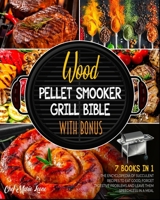 Wood Pellet Smoker Grill Bible with Bonus [7 Books in 1]: The Encyclopedia of Succulent Recipes to Eat Good, Forget Digestive Problems and Leave Them Speechless in a Meal 1802595392 Book Cover
