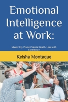 Emotional Intelligence at Work:: Master EQ. Protect Mental Health. Lead with Confidence B0FLDKL26Z Book Cover