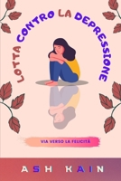 LOTTA CONTRO LA DEPRESSIONE: Via Verso La Felicità B0BBYBHXL2 Book Cover