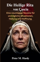 Die Heilige Rita von Cascia: Eine neuntägige Novene für unmögliche Situationen, Heilung und Hoffnung. (German Edition) B0H19YNDNC Book Cover