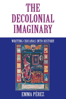 The Decolonial Imaginary: Writing Chicanas into History 0253212839 Book Cover
