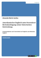 Amerikanisches Englisch unter besonderer Beruecksichtigung seiner historischen Entwicklung: Gemeinsamkeiten und Unterschiede im Vergleich zum Britischen Englisch 3640527232 Book Cover