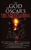 The God of Oscar's Misunderstanding and Other Stories and Poems: The Winners Anthology for the 2012 Athanatos Christian Ministries Christian Writing Contest 1936830418 Book Cover
