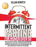 INTERMITTENT FASTING FOR WOMEN OVER 50: How to Lose Weight Without Starving, Reset Metabolism and Rejuvenate Cells with Delicious Recipes. Achieve Immediate and Long-lasting Results. Weekly Meal Plan B0915RP51N Book Cover