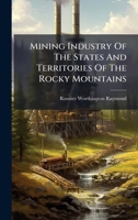 Mining Industry Of The States And Territories Of The Rocky Mountains 1024715477 Book Cover