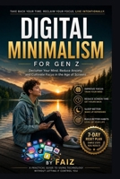 Digital Minimalism For Gen Z: A practical guide to rebuild your focus, habits, and time in the digital age B0H1H1MBK6 Book Cover