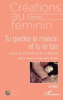 Tu gardes la maison et tu te tais: Autour de la femme et de la littérature (Créations Au Féminin) (French Edition) 2343104492 Book Cover