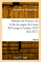 Histoire de France, de la fin du règne de Louis XVI jusqu'a l'année 1825. Tome 9 2418001415 Book Cover