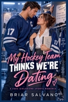 My Hockey Team Thinks We're Dating: A Fake Girlfriend Sports Romance B0HKH1H37T Book Cover