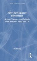 Fifty Key Improv Performers: Actors, Troupes, and Schools from Theatre, Film, and TV 1032414227 Book Cover