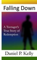 Falling Down: A Teenager's True Story of Redemption 1491286377 Book Cover