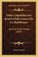 Della Colpabilita Nei Reati E Delle Cause Che La Modificano: Studi Di Diritto Penale (1869) 1272050912 Book Cover